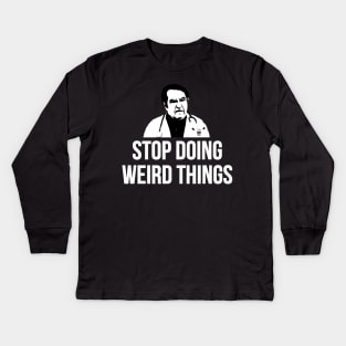 Stop Doing Weird Things Kids Long Sleeve T-Shirt
